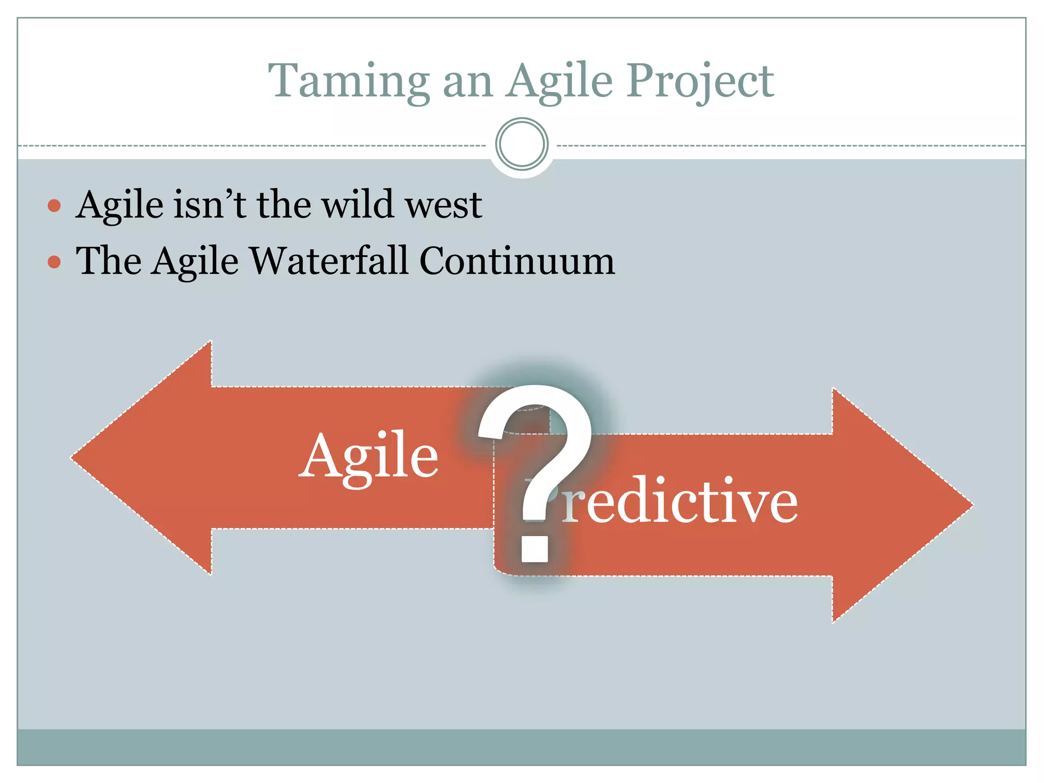 Predictive ProjectsAgile ProjectsAgile is best when…Known ProblemUnknown SolutionChange is Good and Should be encouragedControl is Dangerous and should be avoidedPredictive is best when…Known ProblemKnown SolutionChange is Dangerous and should be avoided or controlledControl is Good and should be encouraged Spotting an Agile Project ?