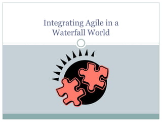 Integrating Agile in a Waterfall World 