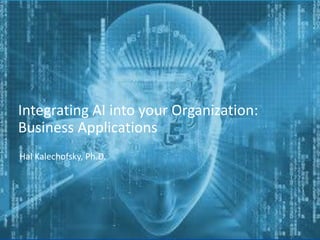 Integrating AI into your Organization:
Business Applications
Hal Kalechofsky, Ph.D.
 