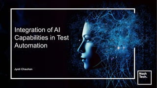 Integration of AI
Capabilities in Test
Automation
Jyoti Chauhan
 
