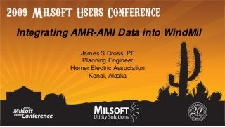 Integrating AMR-AMI Data into WindMil
James S Cross, PE
Planning Engineer
Homer Electric Association
Kenai, Alaska

 