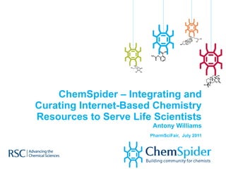 ChemSpider – Integrating and Curating Internet-Based Chemistry Resources to Serve Life Scientists Antony Williams PharmSciFair,   July 2011 