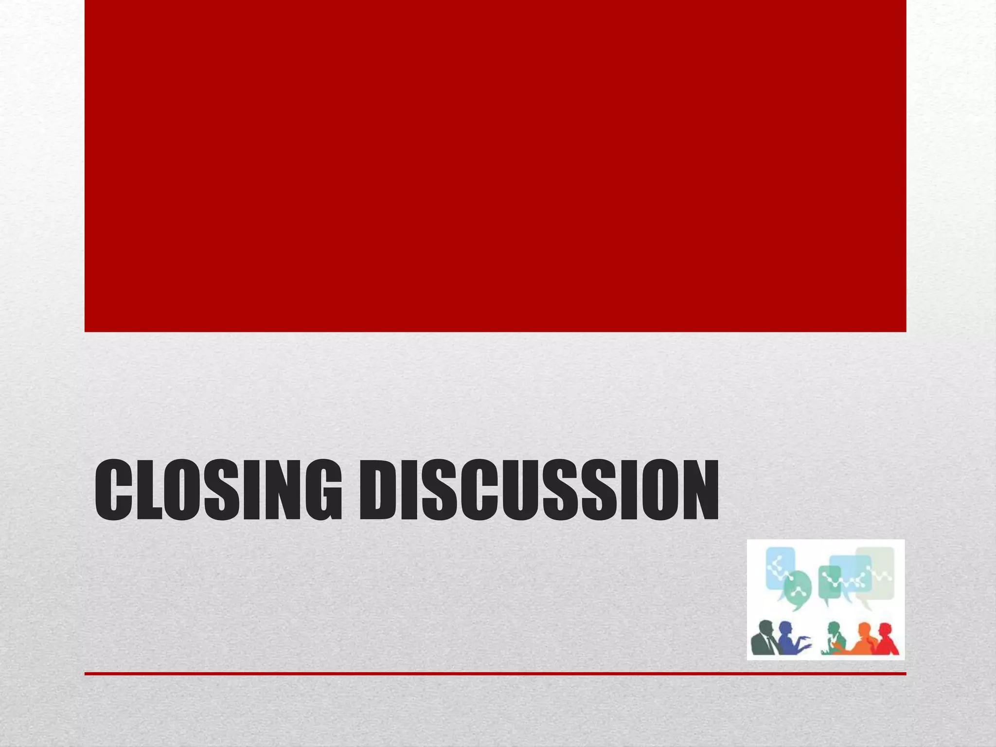 CLOSING DISCUSSION
 