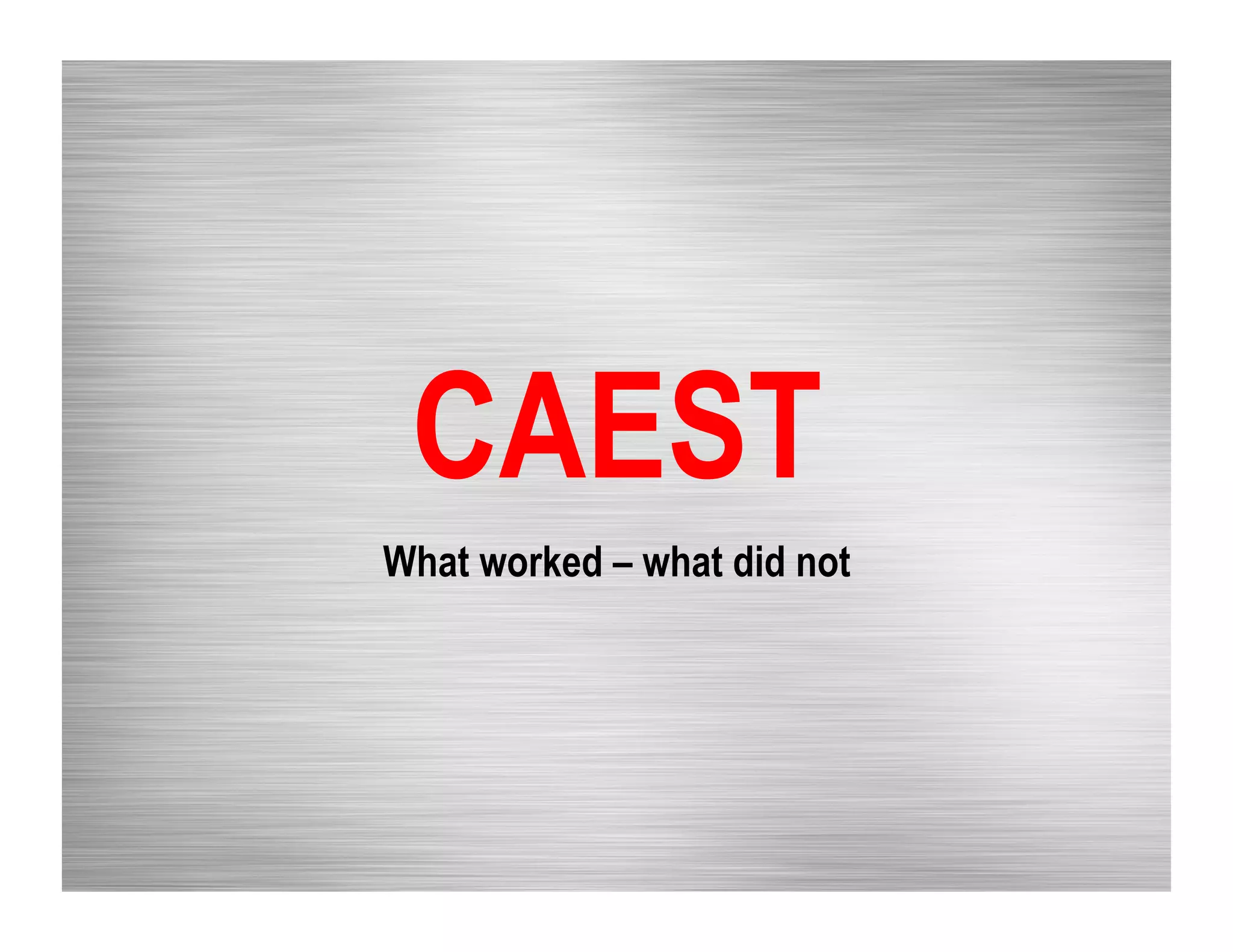 CAEST
What worked – what did not
 