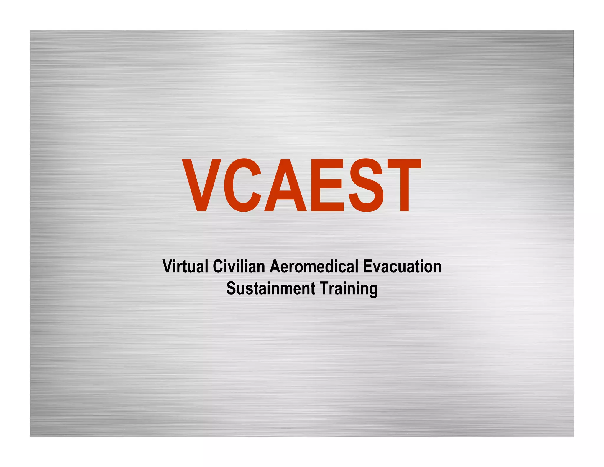 VCAEST
Virtual Civilian Aeromedical Evacuation
Sustainment Training
 