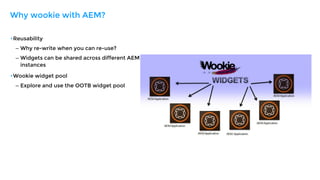 •Reusability
– Why re-write when you can re-use?
– Widgets can be shared across different AEM
instances
•Wookie widget poo...
