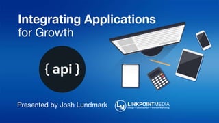 Integrating Applications
for Growth
Presented by Josh Lundmark
 