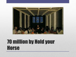 70 million by Hold your
Horse
 
