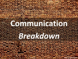 Communication
  Breakdown

            flickr: greghartmann
 