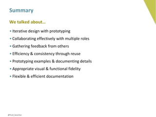 Summary
 We talked about…
 • Iterative design with prototyping
 • Collaborating effectively with multiple roles
 • Gathering feedback from others
 • Efficiency & consistency through reuse
 • Prototyping examples & documenting details
 • Appropriate visual & functional fidelity
 • Flexible & efficient documentation




@fred_beecher
 