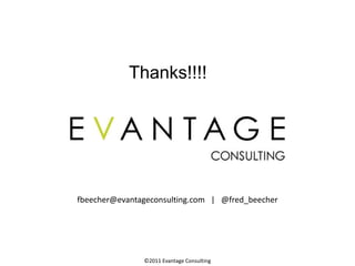 Thanks!!!!




fbeecher@evantageconsulting.com | @fred_beecher




               ©2011 Evantage Consulting
 