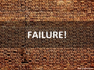 FAILURE!

           flickr: greghartmann
 