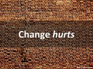 Change hurts

               flickr: greghartmann
 