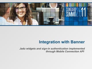 Integration with Banner Jadu widgets and sign-in authentication implemented through Mobile Connection API  