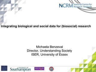 Integrating biological and social data for (biosocial) research
Michaela Benzeval
Director, Understanding Society
ISER, University of Essex
 