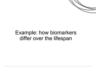 Example: how biomarkers
differ over the lifespan
 