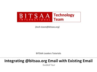 Integrating @bitsaa.org Email with Existing Email Guided Tour (tech-team@bitsaa.org) BITSAA Leaders Tutorials 
