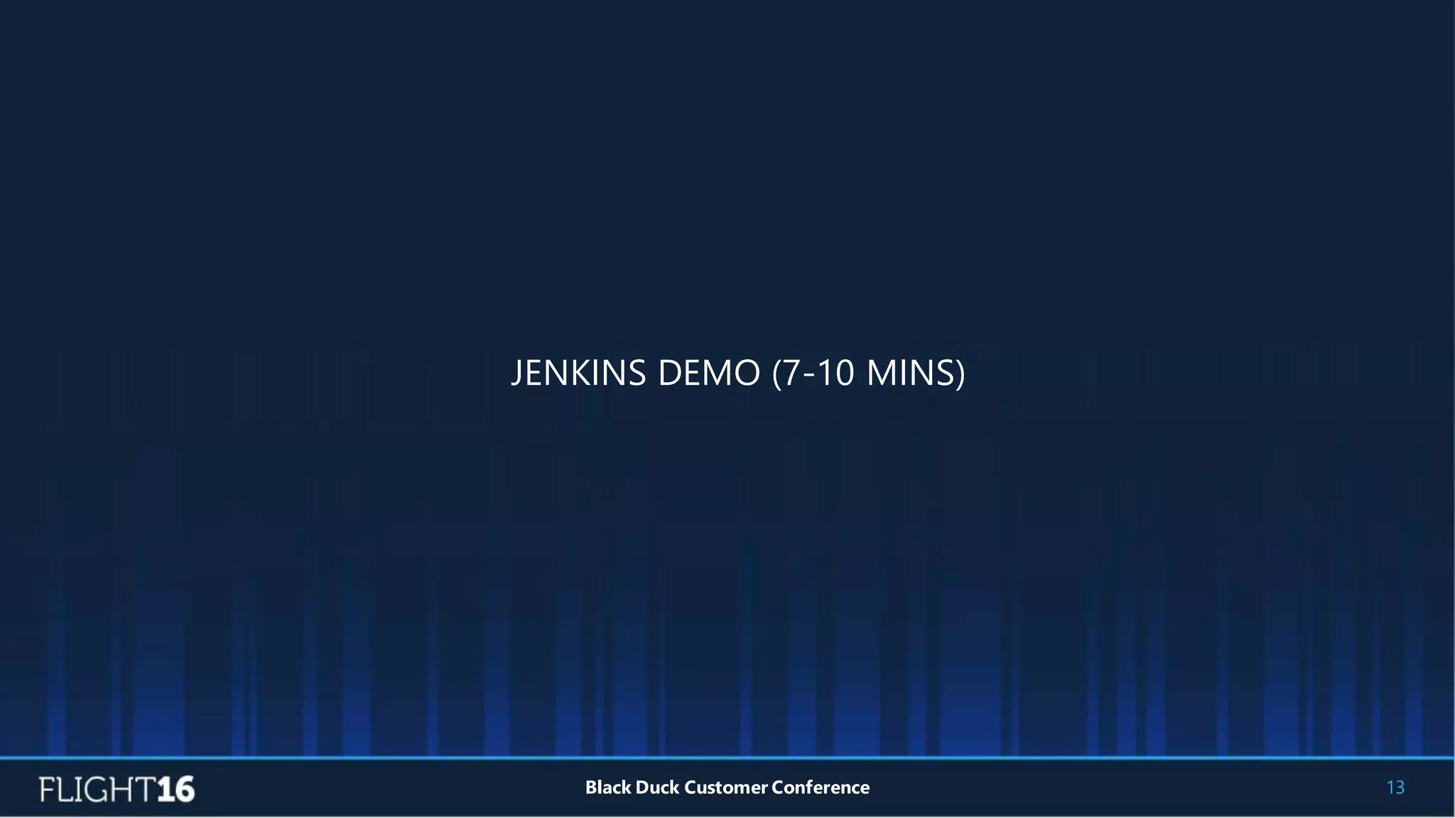 13Black Duck Customer Conference
JENKINS DEMO (7-10 MINS)
 