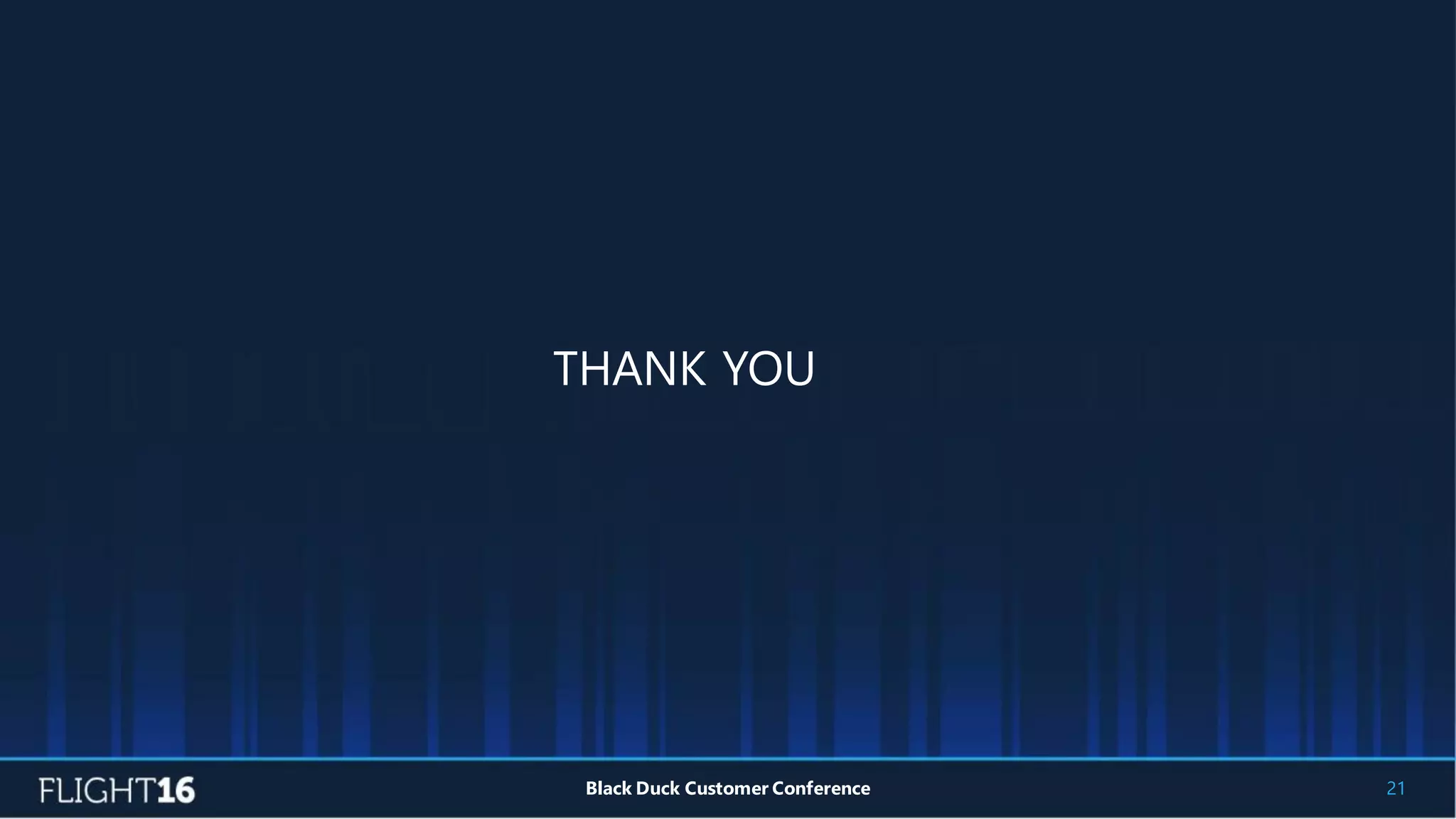 21Black Duck Customer Conference
THANK YOU
 