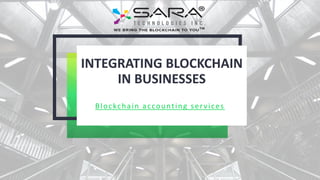 INTEGRATING BLOCKCHAIN
IN BUSINESSES
Blockchain accounting services
 