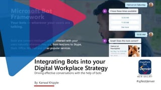 Integrating Bots into your
Digital Workplace Strategy
Driving effective conversations with the help of bots
By: Kanwal Khipple #spfestdenver
 