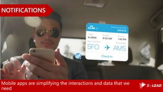 Mobile apps are simplifying the interactions and data that we
need
NOTIFICATIONS
 