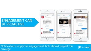 Notifications simply the engagement; bots should respect this
privilege
ENGAGEMENT CAN
BE PROACTIVE
 