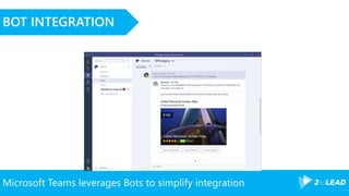 Microsoft Teams leverages Bots to simplify integration
BOT INTEGRATION
 