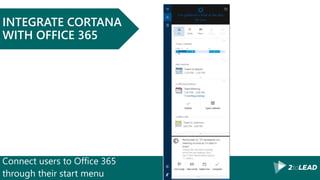 Connect users to Office 365
through their start menu
INTEGRATE CORTANA
WITH OFFICE 365
 