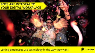 Letting employees use technology in the way they want
BOTS ARE INTEGRAL TO
YOUR DIGITAL WORKPLACE
 