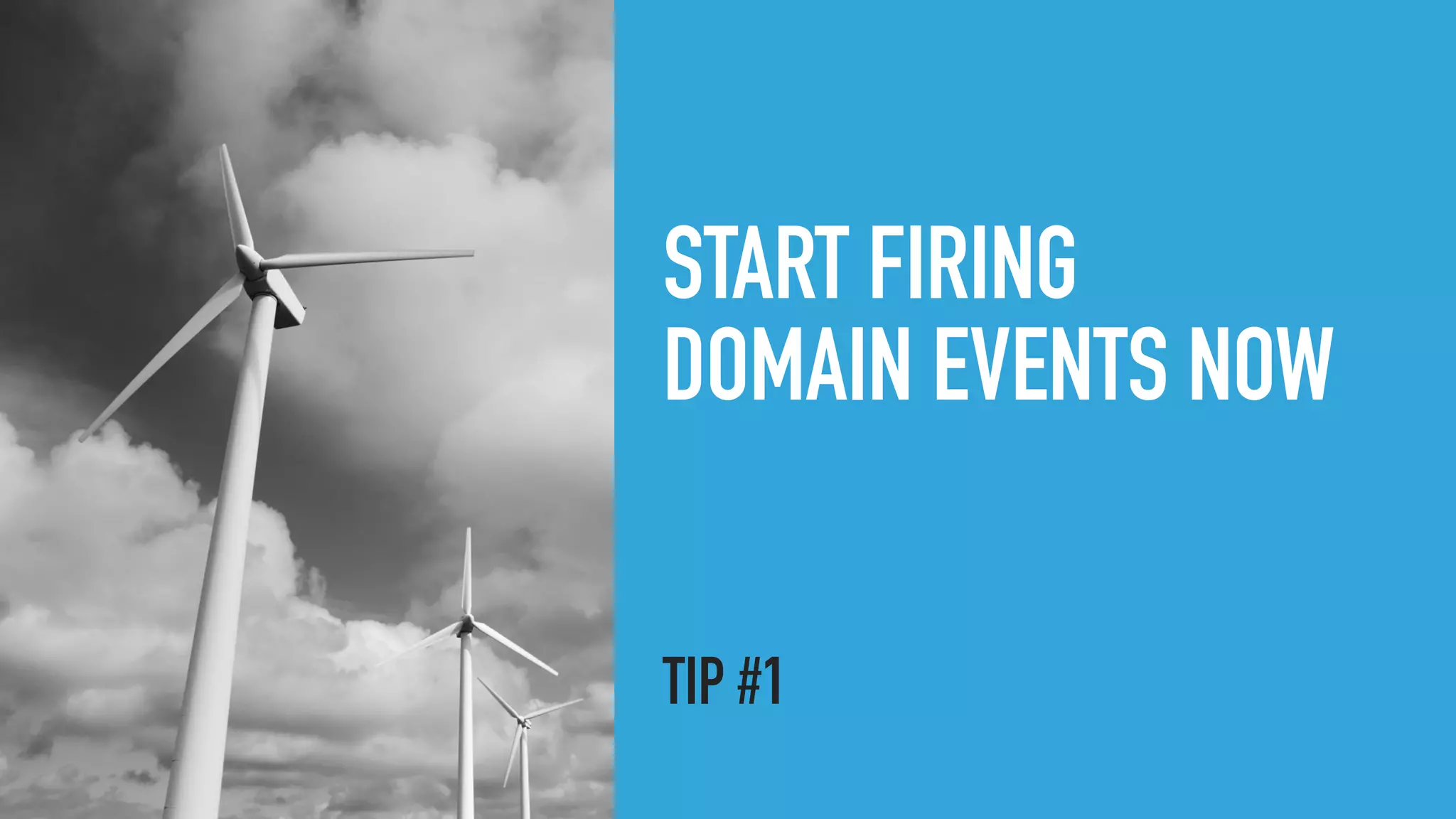 START FIRING
DOMAIN EVENTS NOW
TIP #1
 