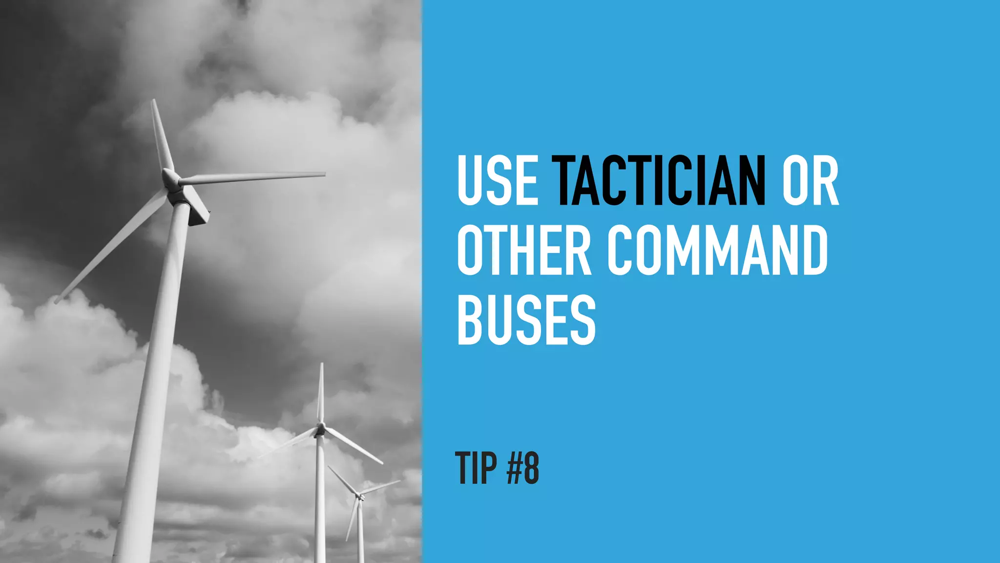 USE TACTICIAN OR
OTHER COMMAND
BUSES
TIP #8
 