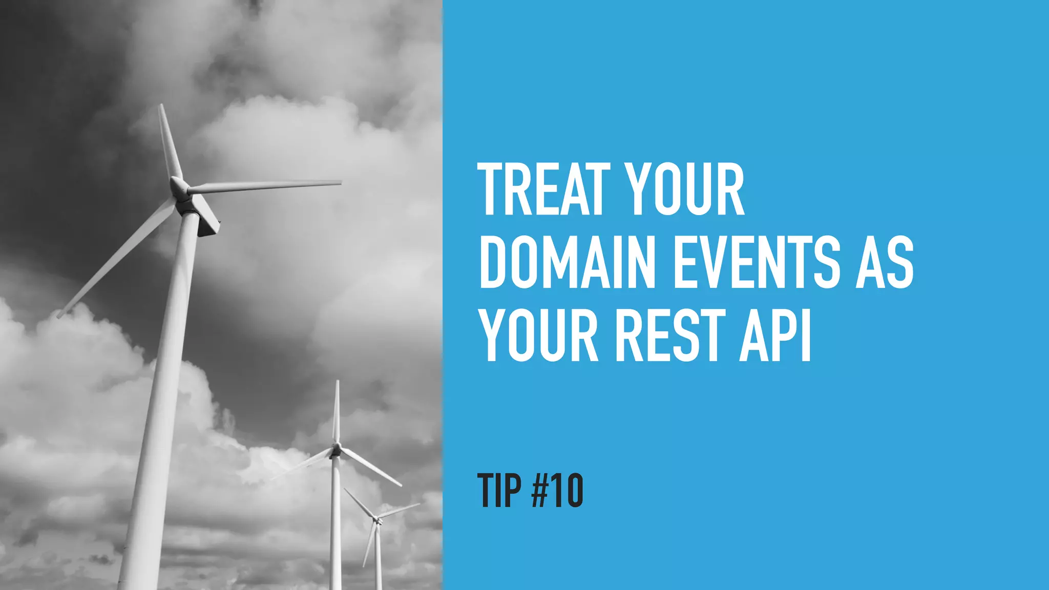TREAT YOUR
DOMAIN EVENTS AS
YOUR REST API
TIP #10
 