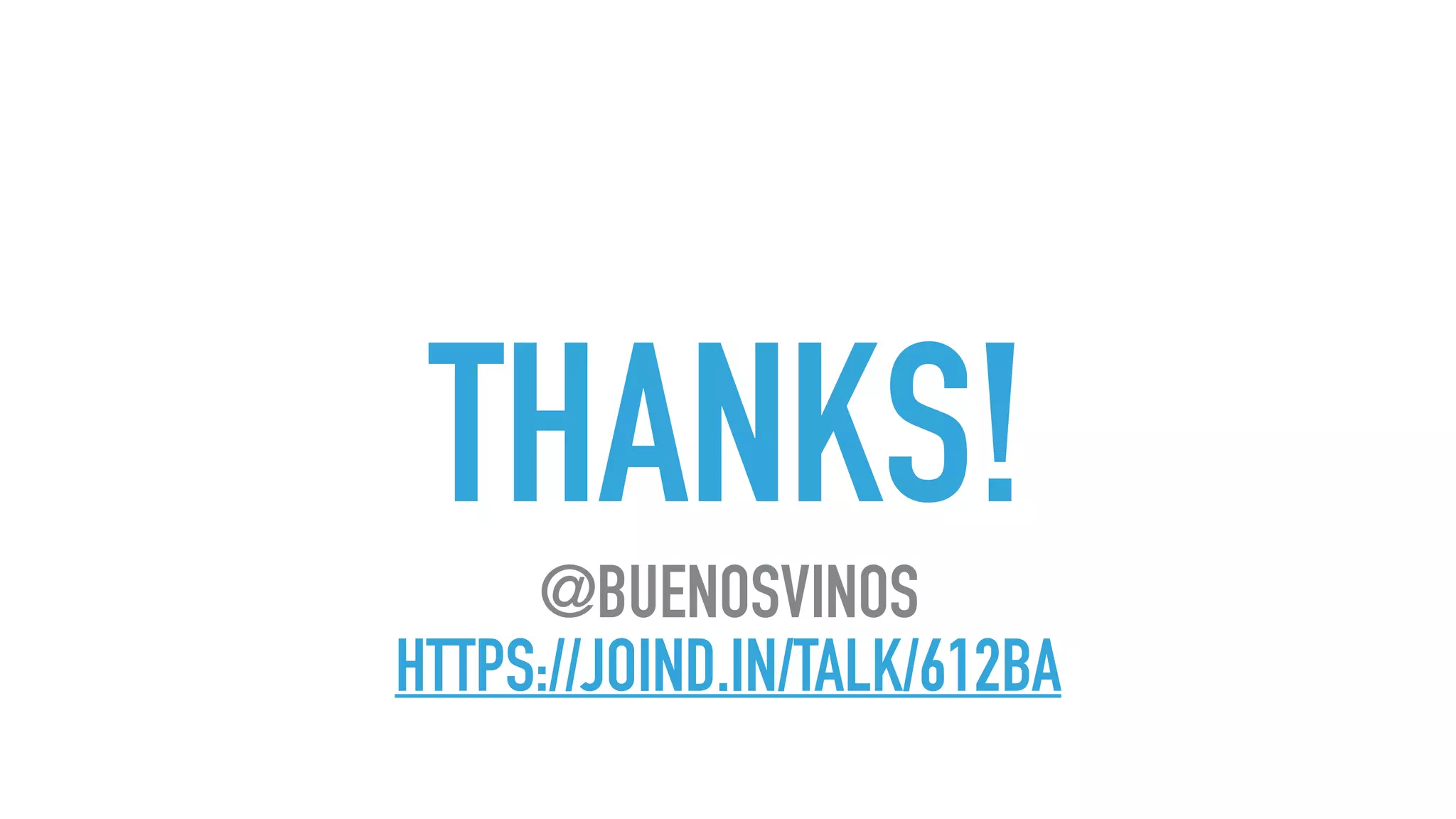 THANKS!
@BUENOSVINOS
HTTPS://JOIND.IN/TALK/612BA
 