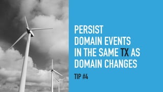 PERSIST
DOMAIN EVENTS
IN THE SAME TX AS
DOMAIN CHANGES
TIP #4
 
