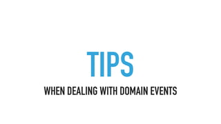 TIPS
WHEN DEALING WITH DOMAIN EVENTS
 