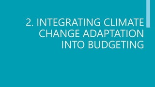 2. INTEGRATING CLIMATE
CHANGE ADAPTATION
INTO BUDGETING
 