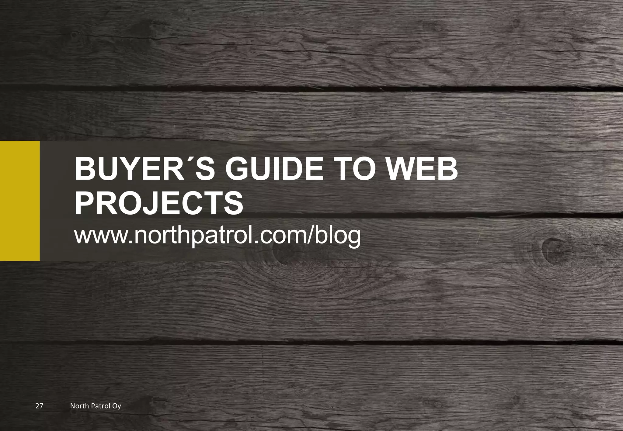 BUYER´S GUIDE TO WEB 
PROJECTS 
www.northpatrol.com/blog 
27 North Patrol Oy 
