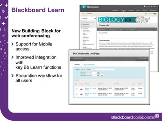 Blackboard Learn


New Building Block for
web conferencing
 Support for Mobile
 access
 Improved integration
 with
 key Bb Learn functions
 Streamline workflow for
 all users
 