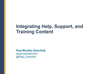 Integrating Help, Support, and
Training Content


Paul Mueller (UserAid)
www.useraid.com
@Paul_UserAid
 