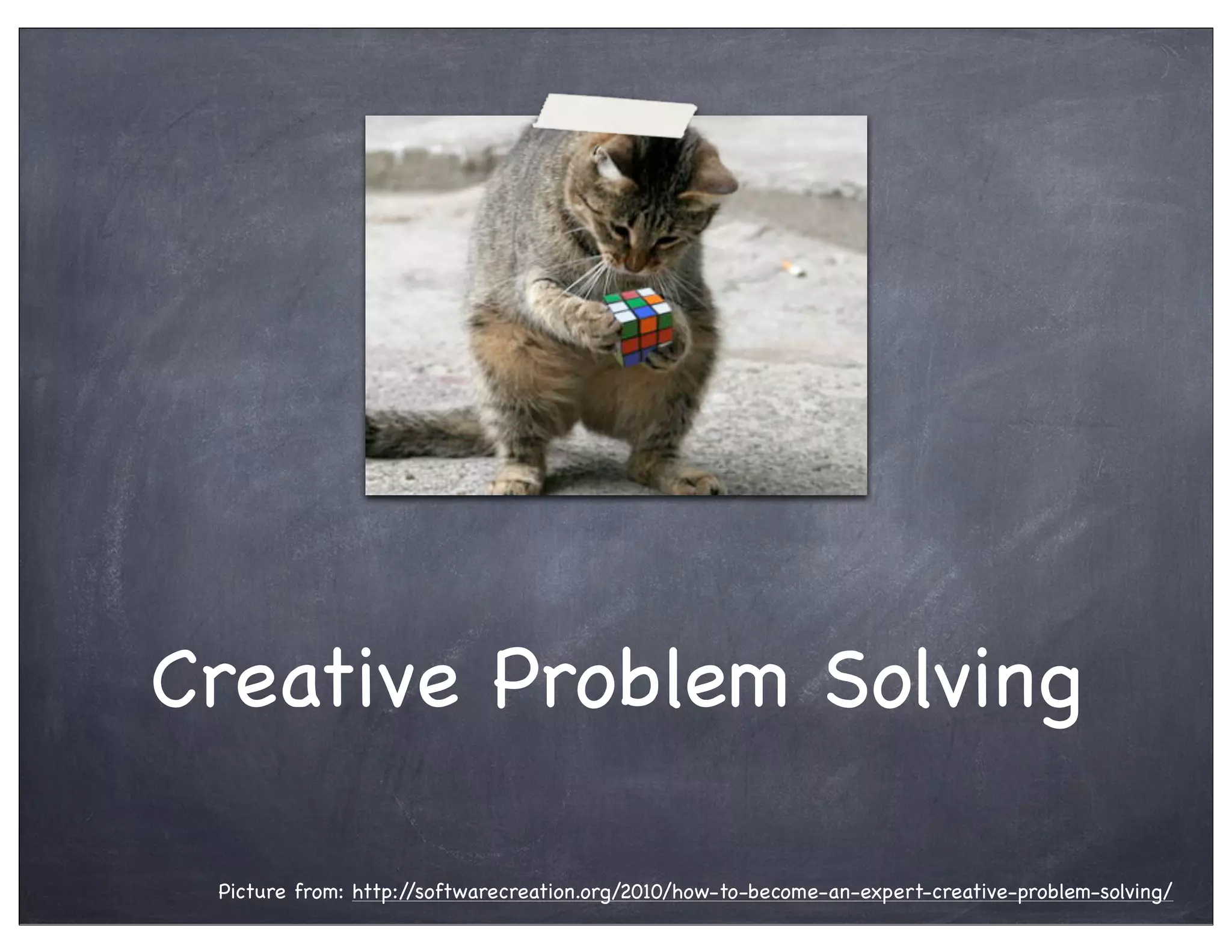 Creative Problem Solving
Picture from: http://softwarecreation.org/2010/how-to-become-an-expert-creative-problem-solving/
 