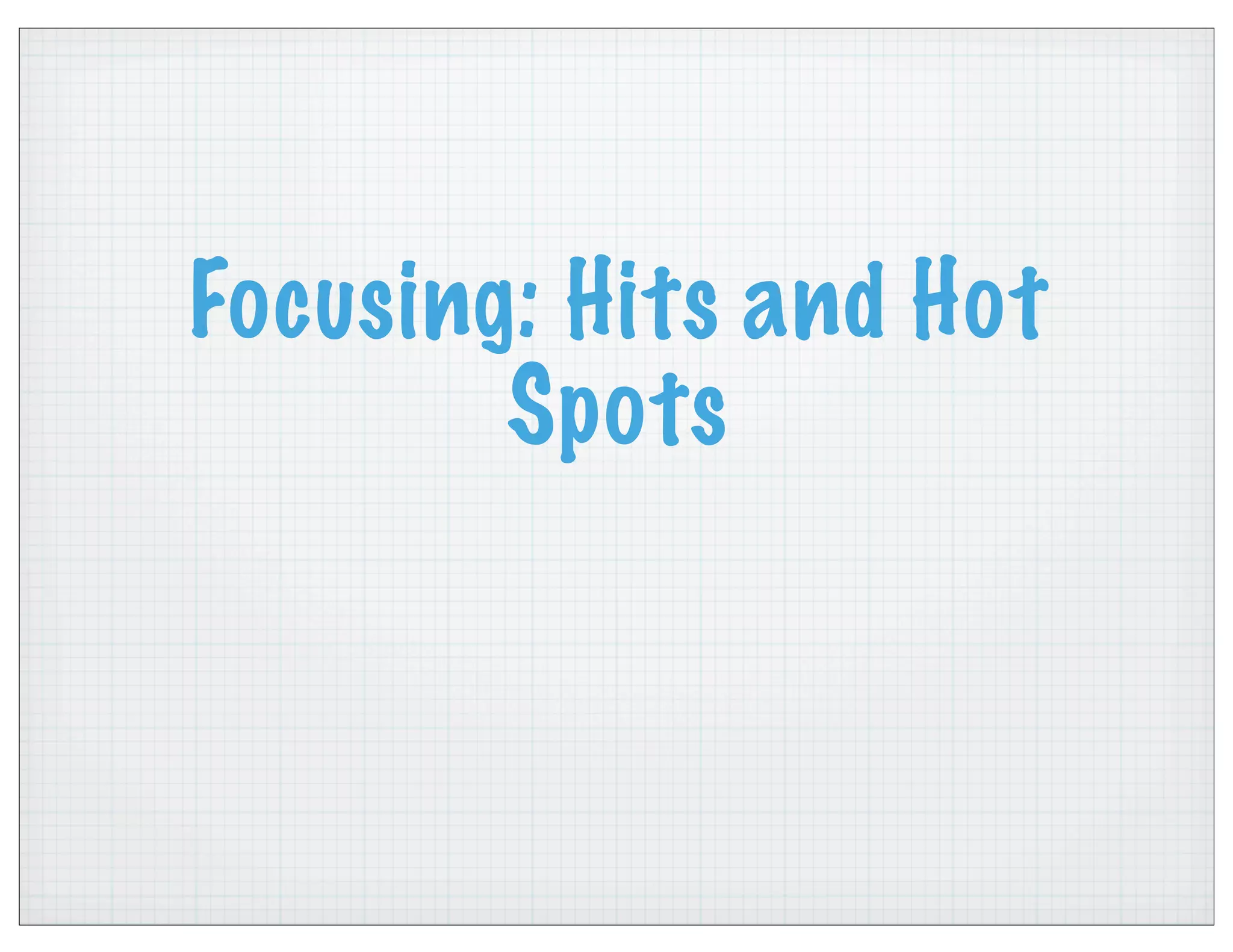 Focusing: Hits and Hot
Spots
 