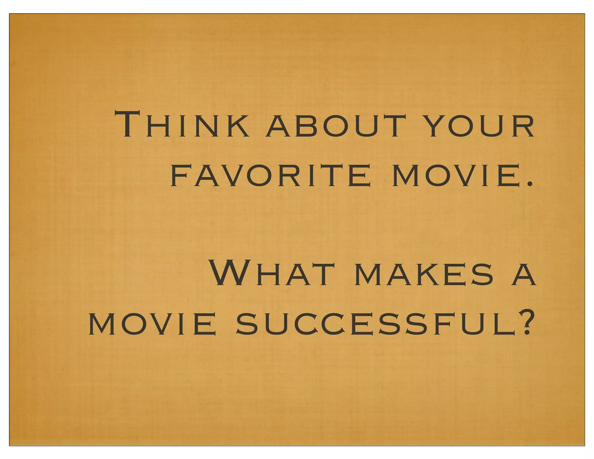 Think about your
favorite movie.
What makes a
movie successful?
 