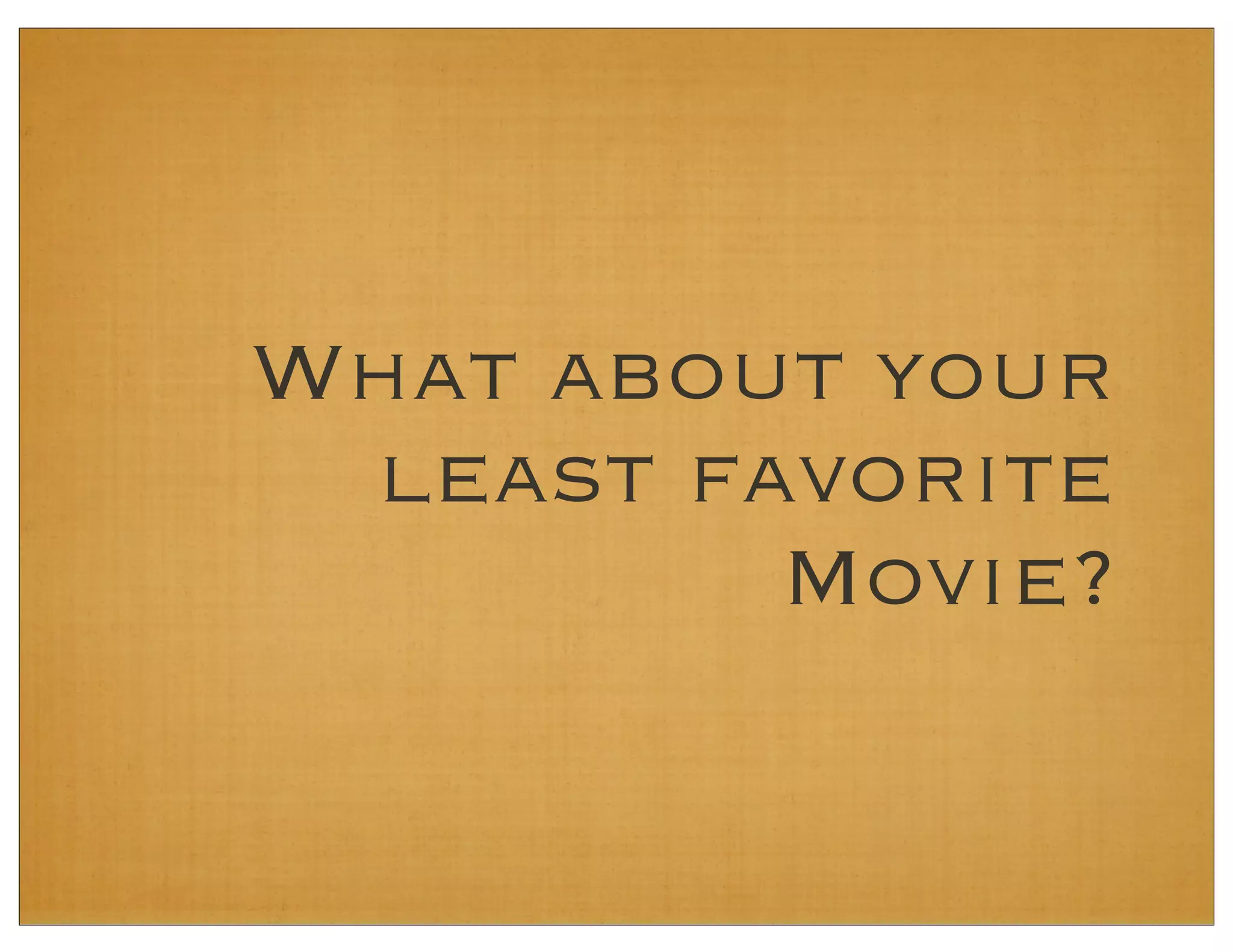 What about your
least favorite
Movie?
 