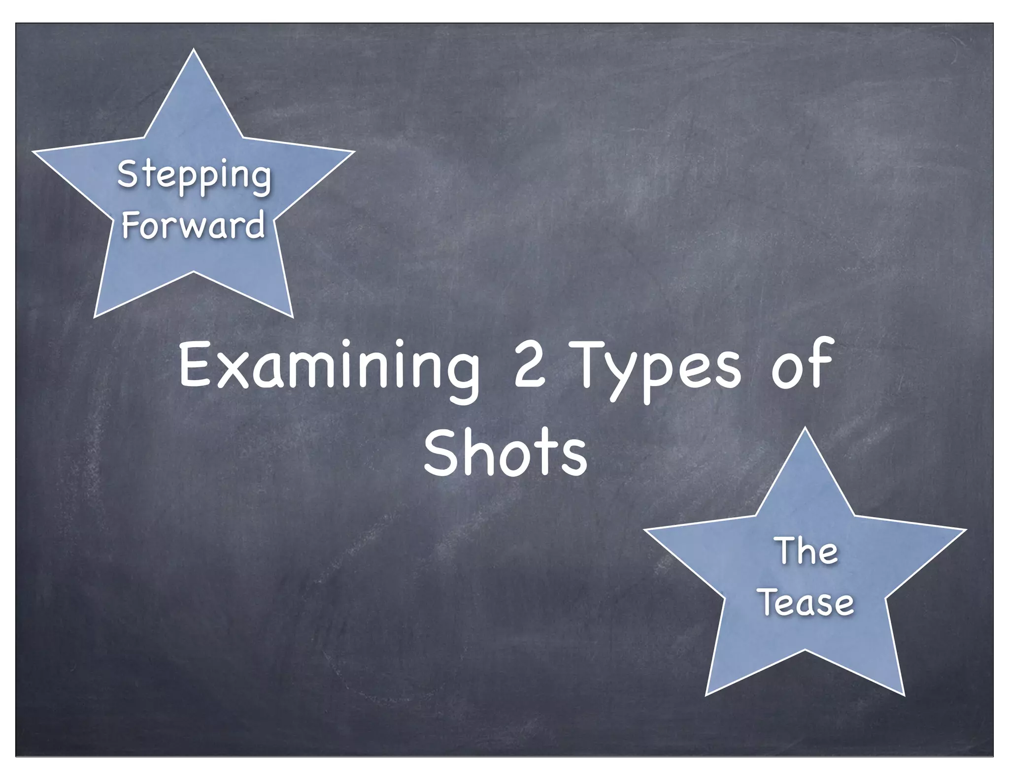 Examining 2 Types of
Shots
Stepping
Forward
The
Tease
 