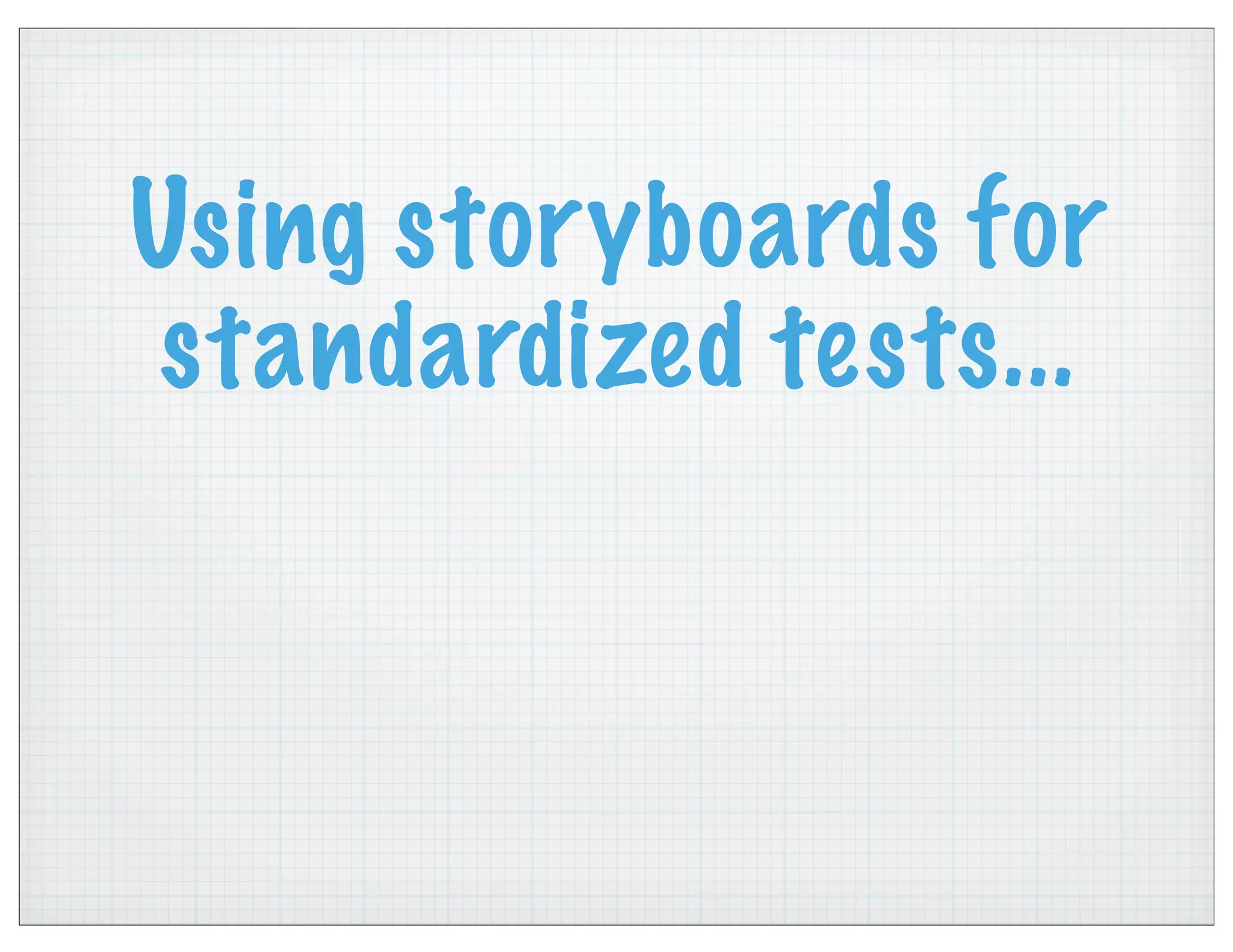 Using storyboards for
standardized tests...
 