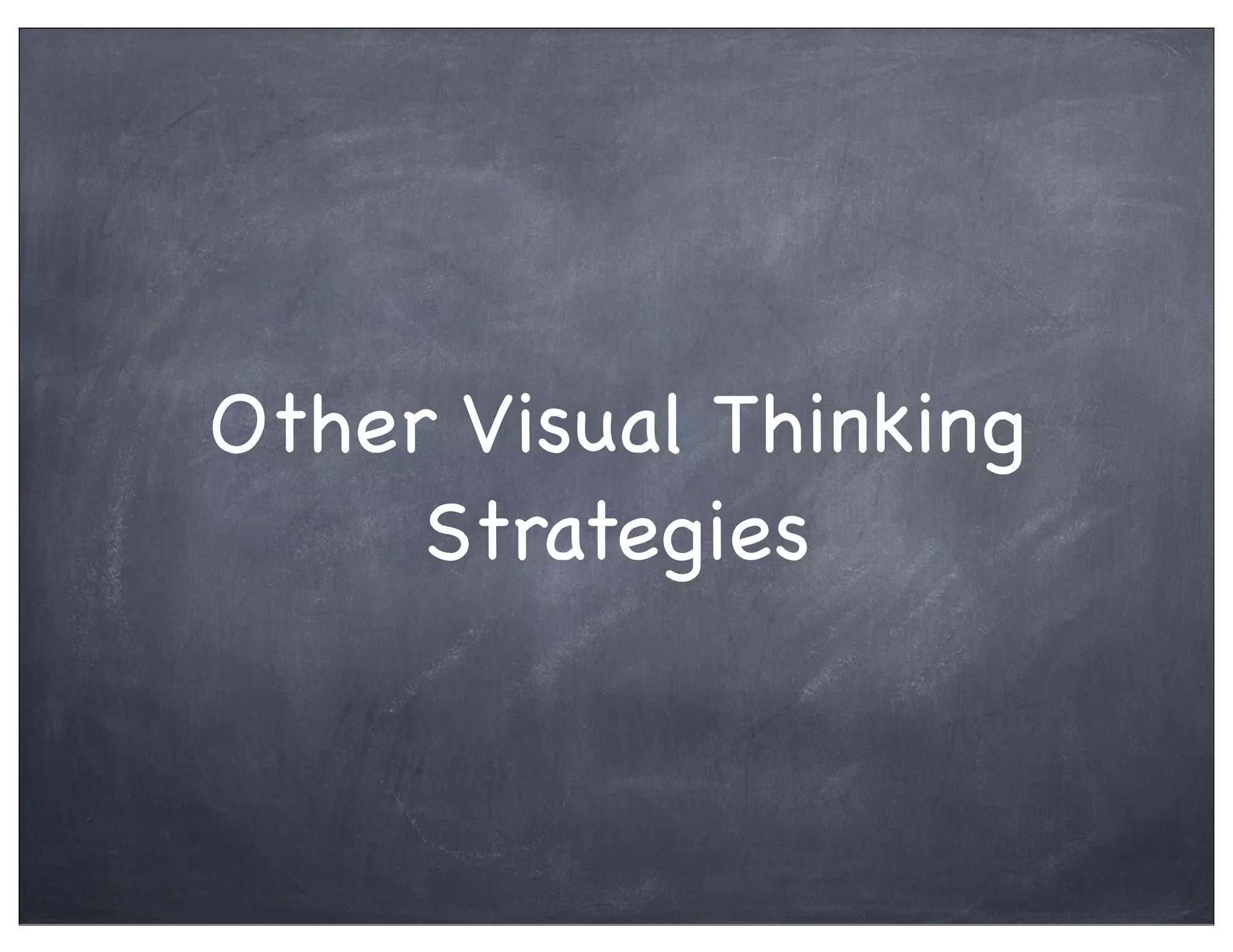 Other Visual Thinking
Strategies
 