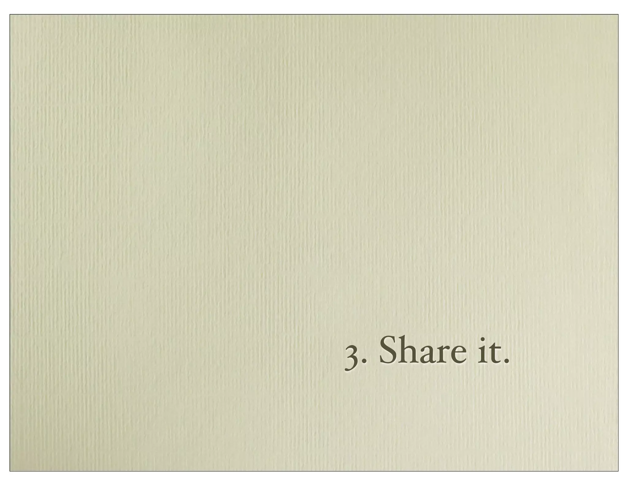 3. Share it.
 