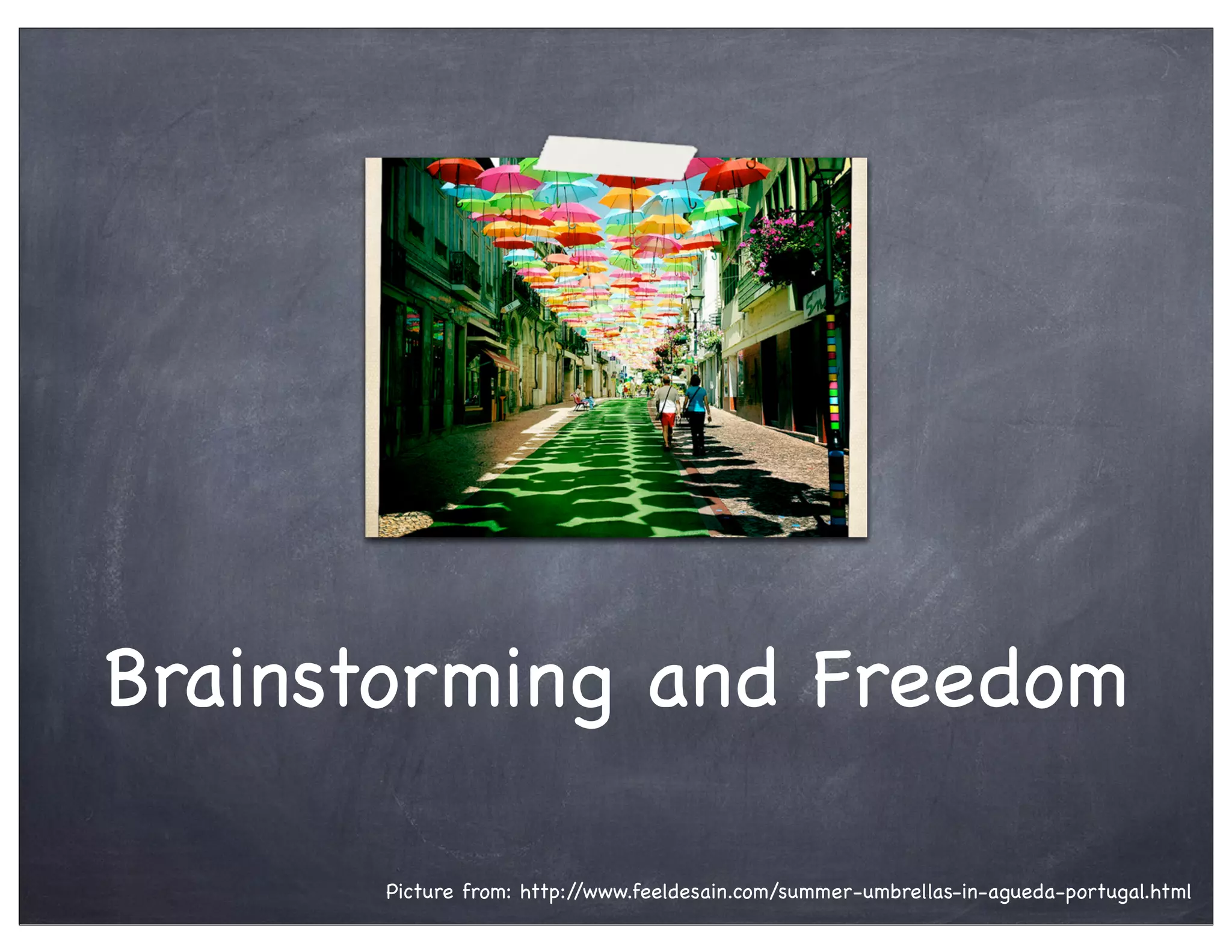 Brainstorming and Freedom
Picture from: http://www.feeldesain.com/summer-umbrellas-in-agueda-portugal.html
 