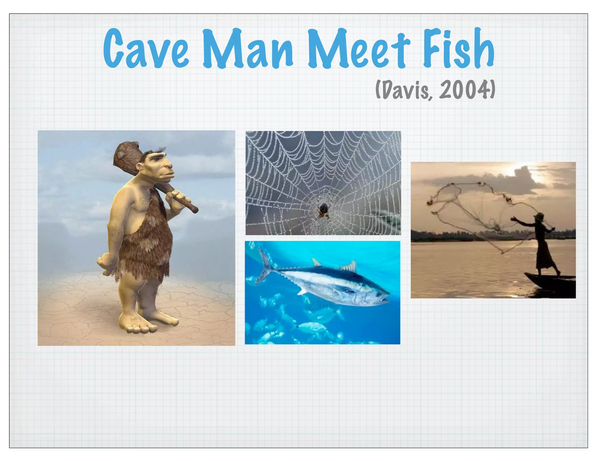 Cave Man Meet Fish
(Davis, 2004)
 